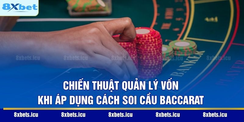 Chiến thuật quản lý vốn khi áp dụng cách soi cầu Baccarat