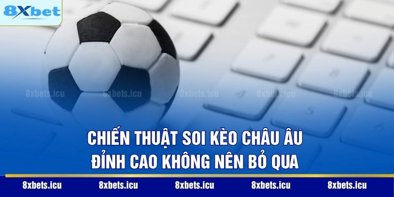 Chiến thuật soi kèo châu Âu đỉnh cao không nên bỏ qua