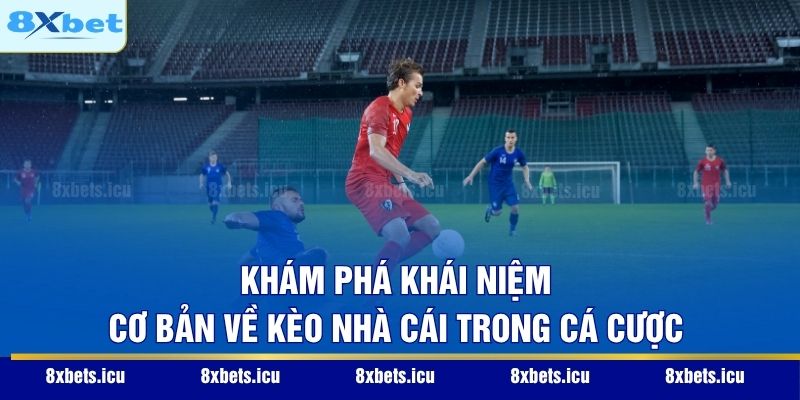Khám phá khái niệm cơ bản về kèo nhà cái trong cá cược