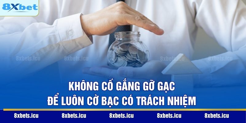 Không cố gắng gỡ gạc để luôn cờ bạc có trách nhiệm