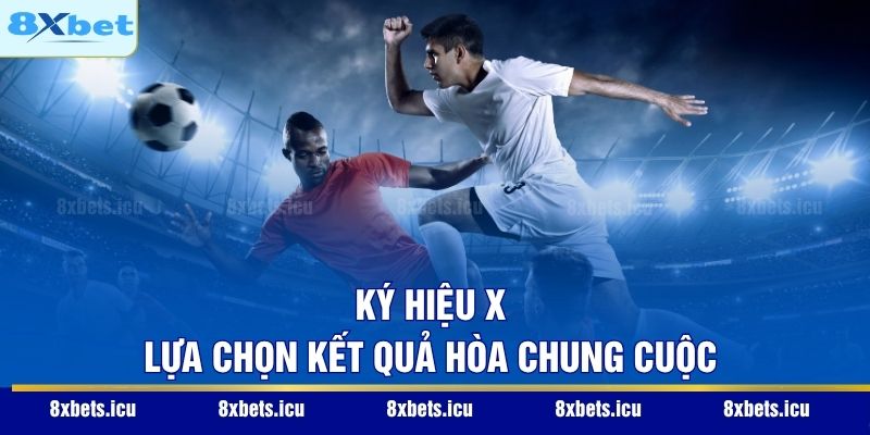 Ký hiệu X – Lựa chọn kết quả hòa chung cuộc