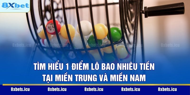 Tìm hiểu 1 điểm lô bao nhiêu tiền tại miền Trung và miền Nam